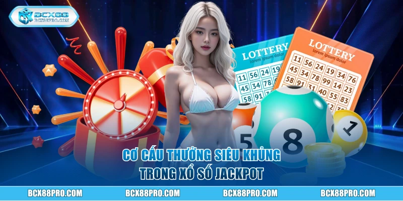 Xổ Số Jackpot - Cơ Hội Trúng Thưởng Tới Tiền Tỷ tại BCX88 2 Cơ cấu thưởng siêu khủng trong xổ số Jackpot