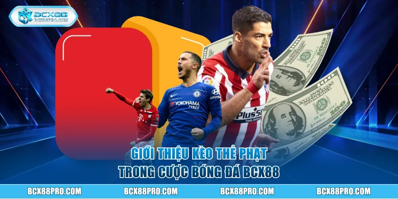 Kèo Thẻ Phạt Trong Bóng Đá BCX88 Và Cách Đọc Dễ Hiểu 1 Giới thiệu kèo thẻ phạt trong cược bóng đá BCX88