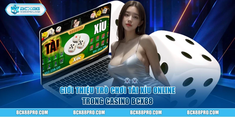 Tài Xỉu Online - Luật Chơi Và Kinh Nghiệm Thắng 100 Triệu 1 Giới thiệu trò chơi Tài Xỉu Online trong Casino BCX88