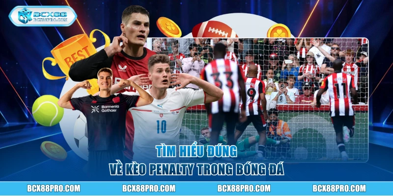Kèo Penalty BCX88 Và Hướng Dẫn Cách Vào Tiền Cực Chuẩn 1 Tìm hiểu đúng về kèo penalty trong bóng đá