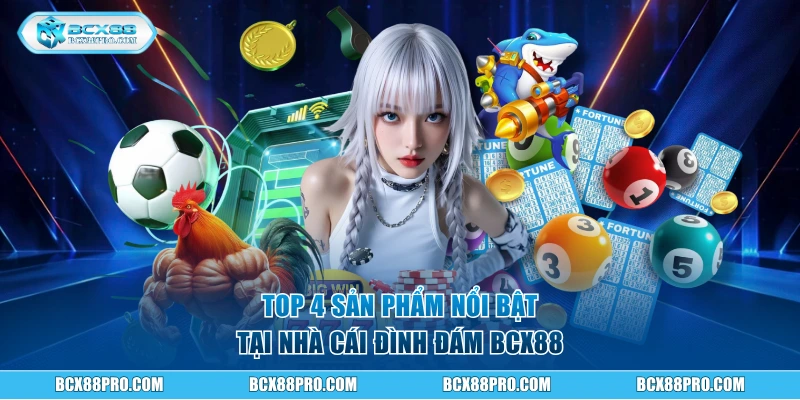 Top 4 sản phẩm nổi bật tại nhà cái đình đám BCX88