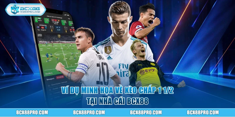 Kèo Chấp 1 1/2 - Khái Niệm Và Cách Chơi Cực Dễ Tại BCX88 2 Ví dụ minh họa về kèo chấp 1 1/2